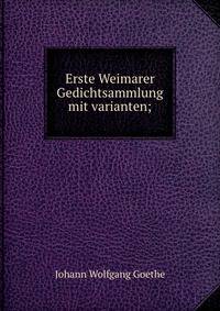Erste Weimarer Gedichtsammlung mit varianten;