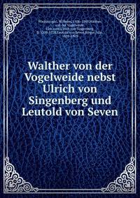 Walther von der Vogelweide nebst Ulrich von Singenberg und Leutold von Seven
