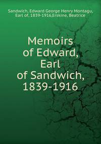 Memoirs of Edward, Earl of Sandwich, 1839-1916