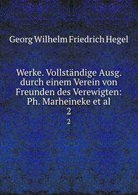 Werke. Vollstndige Ausg. durch einem Verein von Freunden des Verewigten: Ph. Marheineke et al.. 2