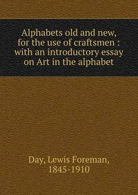 Alphabets old and new, for the use of craftsmen : with an introductory essay on Art in the alphabet
