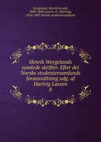 Henrik Wergelands samlede skrifter. Efter det Norske studentersamfunds foranstaltning udg. af Hartvig Lassen. 8