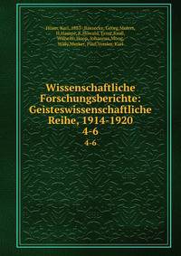 Wissenschaftliche Forschungsberichte: Geisteswissenschaftliche Reihe, 1914-1920. 4-6