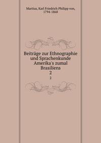 Beitr?ge zur Ethnographie und Sprachenkunde Amerika's zumal Brasiliens