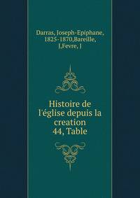 Histoire de l`glise depuis la creation. 44, Table