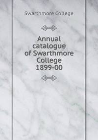 Annual catalogue of Swarthmore College. 1899-00