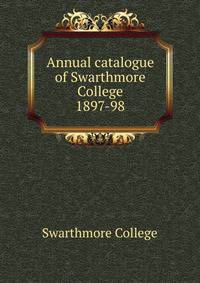 Annual catalogue of Swarthmore College. 1897-98
