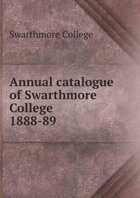 Annual catalogue of Swarthmore College. 1888-89