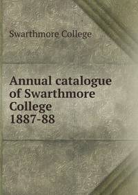 Annual catalogue of Swarthmore College. 1887-88