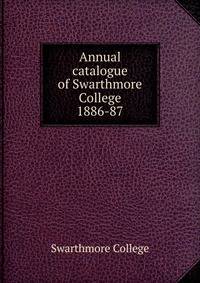 Annual catalogue of Swarthmore College. 1886-87