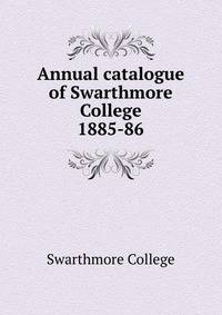 Annual catalogue of Swarthmore College. 1885-86