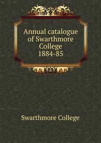Annual catalogue of Swarthmore College. 1884-85