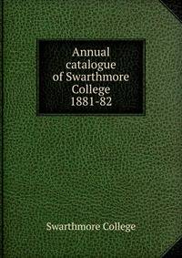 Annual catalogue of Swarthmore College. 1881-82