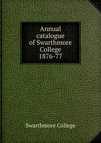 Annual catalogue of Swarthmore College. 1876-77