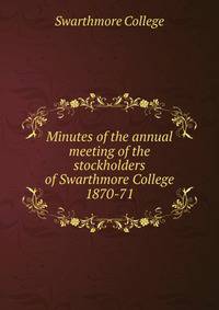 Minutes of the annual meeting of the stockholders of Swarthmore College. 1870-71