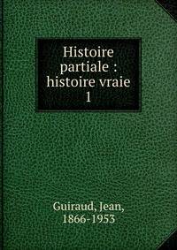 Histoire partiale : histoire vraie. 1