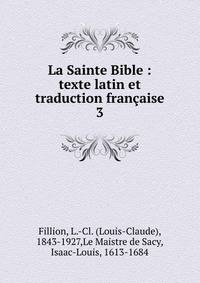 La Sainte Bible : texte latin et traduction franaise. 3