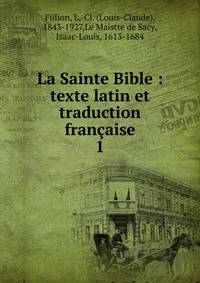 La Sainte Bible : texte latin et traduction franaise. 1
