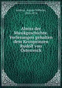 Abriss der Musikgeschichte. Vorlesungen gehalten dem Kronprinzen Rudolf von Osterreich