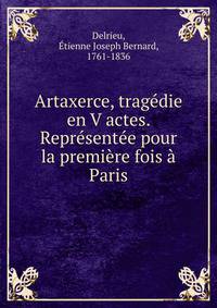Artaxerce, tragedie en V actes. Representee pour la premiere fois a Paris