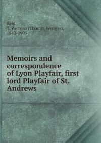 Memoirs and correspondence of Lyon Playfair, first lord Playfair of St. Andrews