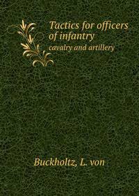 Tactics for officers of infantry. cavalry and artillery