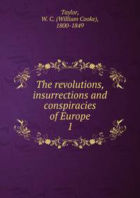 The revolutions, insurrections and conspiracies of Europe. 1