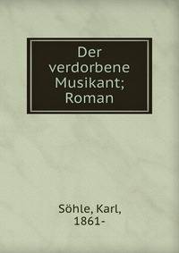 Der verdorbene Musikant; Roman