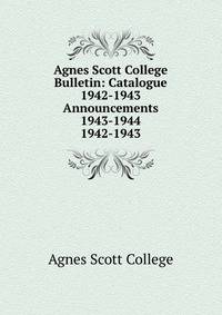 Agnes Scott College Bulletin: Catalogue 1942-1943 Announcements 1943-1944. 1942-1943