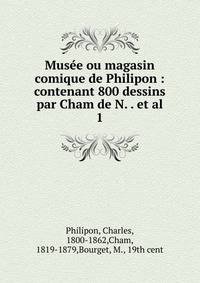 Muse ou magasin comique de Philipon : contenant 800 dessins par Cham de N. . et al.. 1