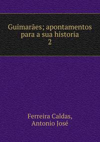 Guimares; apontamentos para a sua historia. 2