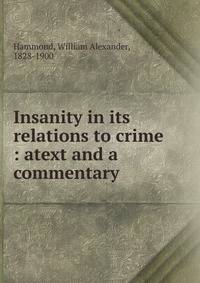 Insanity in its relations to crime : atext and a commentary