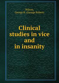 Clinical studies in vice and in insanity