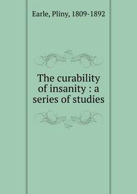 The curability of insanity : a series of studies