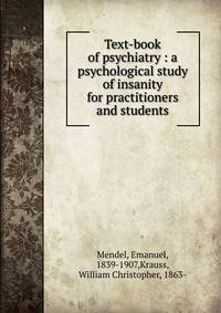 Text-book of psychiatry : a psychological study of insanity for practitioners and students
