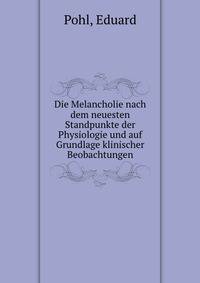 Die Melancholie nach dem neuesten Standpunkte der Physiologie und auf Grundlage klinischer Beobachtungen