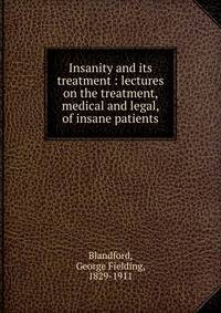Insanity and its treatment : lectures on the treatment, medical and legal, of insane patients