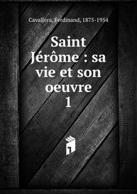 Saint Jrme : sa vie et son oeuvre. 1