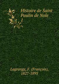 Histoire de Saint Paulin de Nole. 1