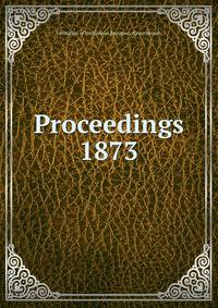 Proceedings. 1873