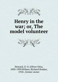 Henry in the war; or, The model volunteer