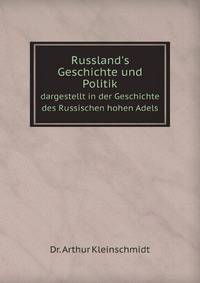 Russland`s Geschichte und Politik. dargestellt in der Geschichte des Russischen hohen Adels