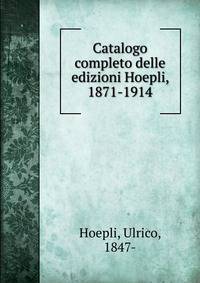 Catalogo completo delle edizioni Hoepli, 1871-1914