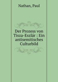 Der Prozess von Tisza-Eszl?r : Ein antisemitisches Culturbild