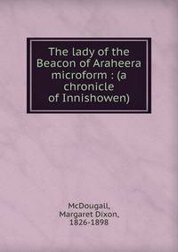 The lady of the Beacon of Araheera microform : (a chronicle of Innishowen)