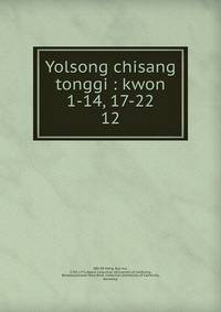 Yolsong chisang tonggi : kwon 1-14, 17-22. 12