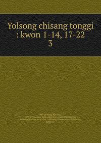 Yolsong chisang tonggi : kwon 1-14, 17-22. 3