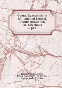 Opera. Ex recensione Joh. Augusti Ernesti. Denuo curavit Jer. Jac. Oberlinus. 2, pt.1