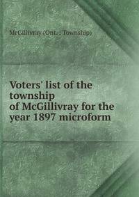 Voters' list of the township of McGillivray for the year 1897 microform
