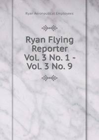 Ryan Flying Reporter. Vol. 3 No. 1 - Vol. 3 No. 9